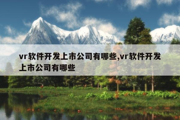 半岛官方体育vr软件开拓上市公司有哪些vr软件开拓上市公司有哪些(图1)